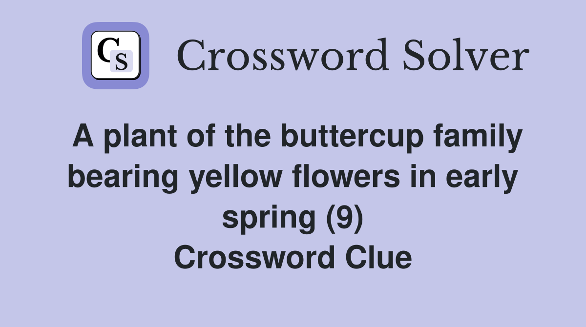 A plant of the buttercup family bearing yellow flowers in early spring (9) Crossword Clue